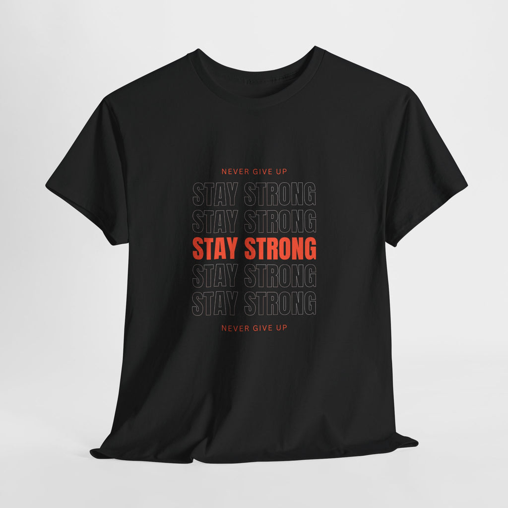 Stay Strong Graphic Tee — Motivational "Never Give Up" Inspirational Shirt