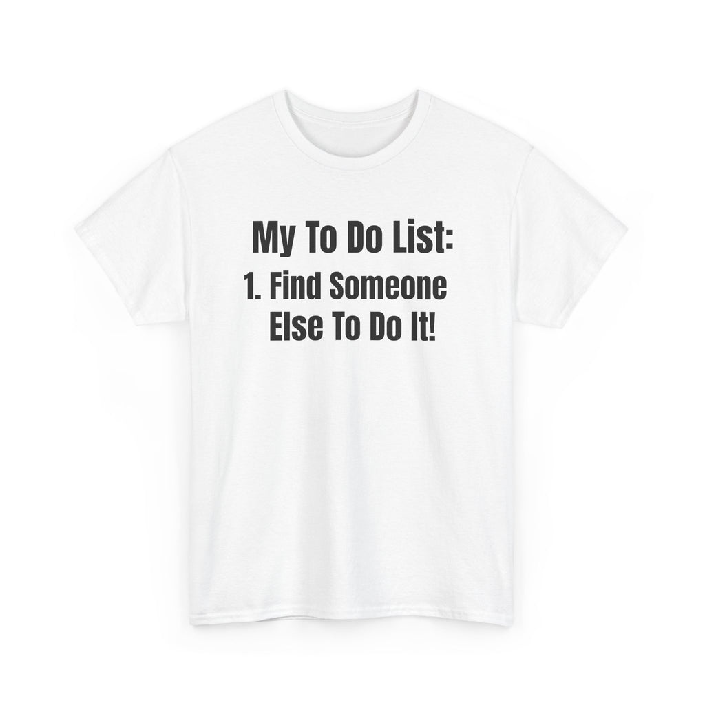 Funny T-Shirt "My To Do List: Find Someone Else To Do It" — Humorous Novelty Tee