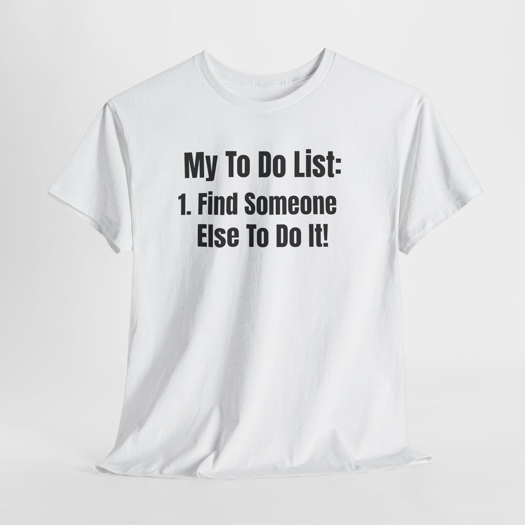 Funny T-Shirt "My To Do List: Find Someone Else To Do It" — Humorous Novelty Tee
