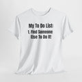 Funny T-Shirt "My To Do List: Find Someone Else To Do It" — Humorous Novelty Tee