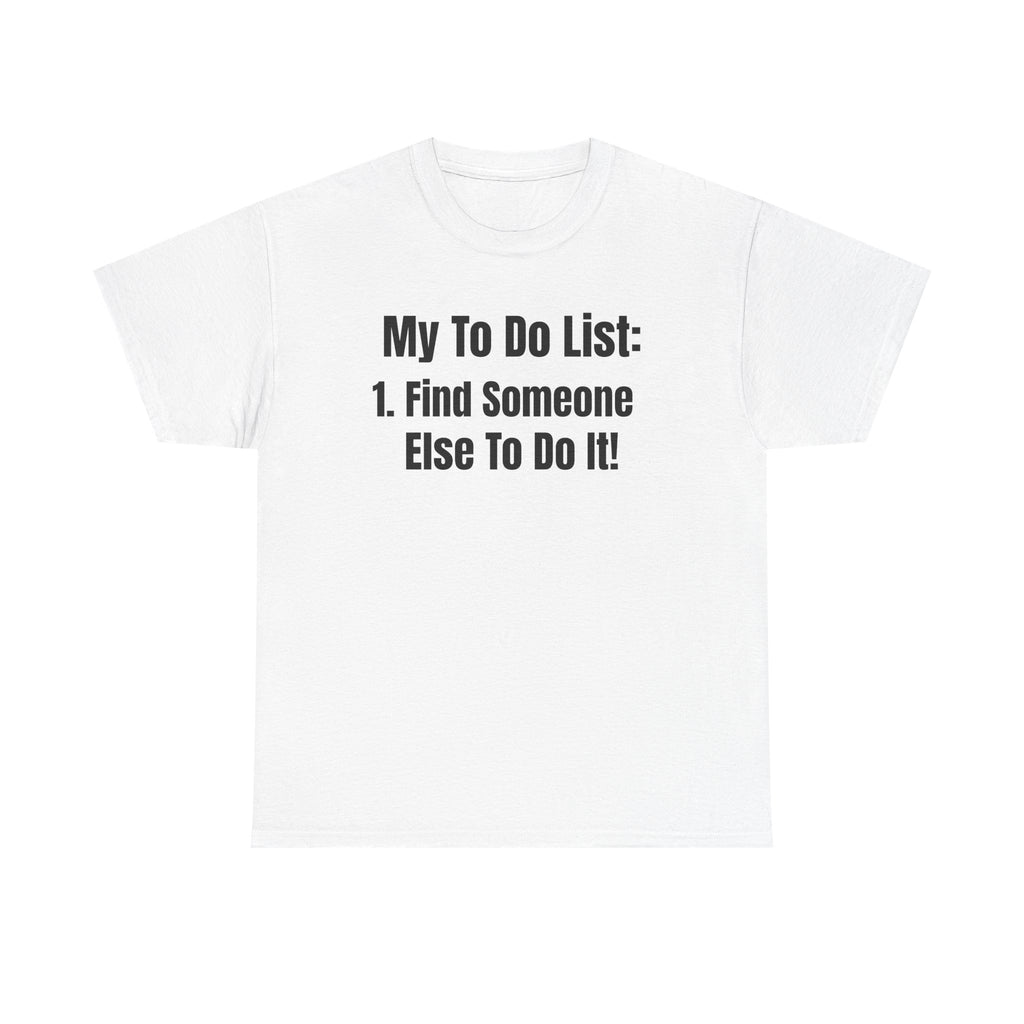 Funny T-Shirt "My To Do List: Find Someone Else To Do It" — Humorous Novelty Tee